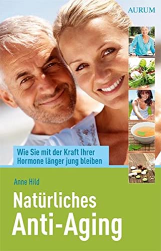 Natürliches Anti-Aging: Wie Sie mit der Kraft Ihrer Hormone länger jung bleiben von Aurum Verlag